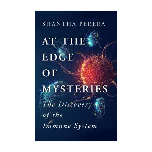 Legend Press Shantha Perera - At the Edge of Mysteries: The Discovery of the Immune System Slike