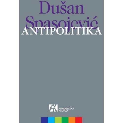 Akademska Knjiga Du&amp;scaron;an Spasojević - Antipolitika Slike