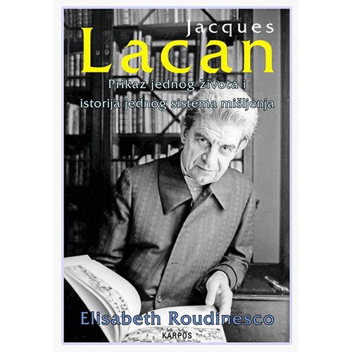 Karpos Elisabeth Roudinesco - Jacques Lacan: Prikaz jednog života i istorija jednog sistema mi&amp;scaron;ljenja Slike