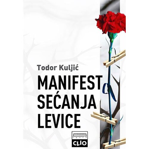Clio Todor Kuljić - Manifest sećanja levice - meki povez Slike