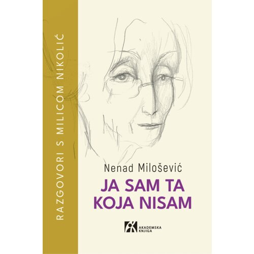 Akademska Knjiga Nenad Milošević - Ja sam ta koja nisam - Razgovori s Milicom Nikolić Cene