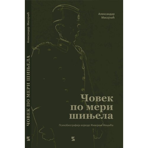 Zepter Book Aleksandar Misojčić - Čovek po meri šinjela - psihobiografija vojvode Živojina Mišića Cene