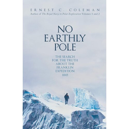 Amberley E.C. Coleman - No Earthly Pole: The Search for the Truth about the Franklin Expedition 1845 Cene