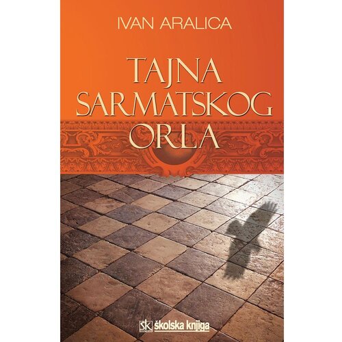 &amp;Scaron;kolska knjiga TAJNA SARMATSKOG ORLA - Ivan Aralica Slike
