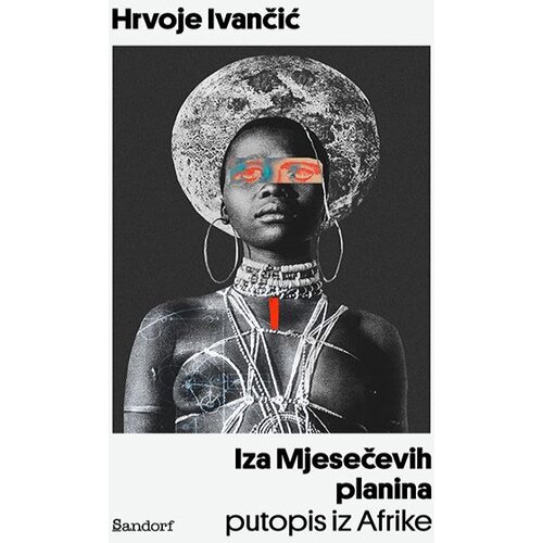 Sandorf Hrvoje Ivančić - Iza Mjesečevih planina: Putopis iz Afrike Slike