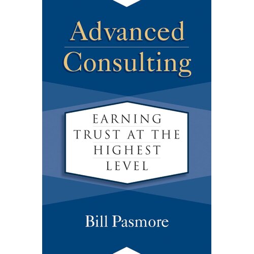 Penguin Random House William A. Pasmore - Advanced Consulting: Earning Trust at the Highest Level Cene