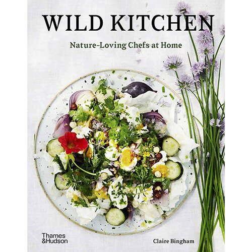 THAMES AND HUDSON Claire Bingham - Wild Kitchen: Nature-Loving Chefs At Home Cene