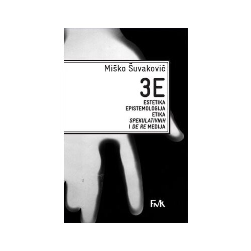 Fakultet za medije i komunikacije - FMK Mi&amp;scaron;ko &amp;Scaron;uvaković - 3E: Estetika, epistemologija, etika spekulativnih i De Re medija Slike