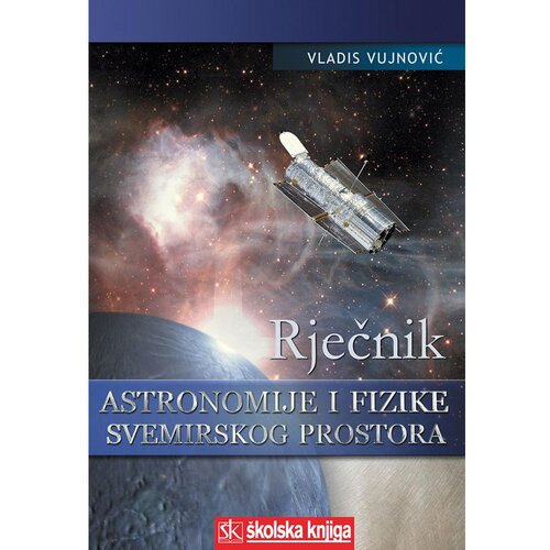 &amp;Scaron;kolska knjiga RJEČNIK ASTRONOMIJE I FIZIKE SVEMIRSKOG PROSTORA - Vladis Vujnović Slike