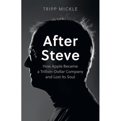 Harper Collins Publishers Ltd Tripp Mickle - After Steve: How Apple became a Trillion-Dollar Company and Lost Its Soul Cene