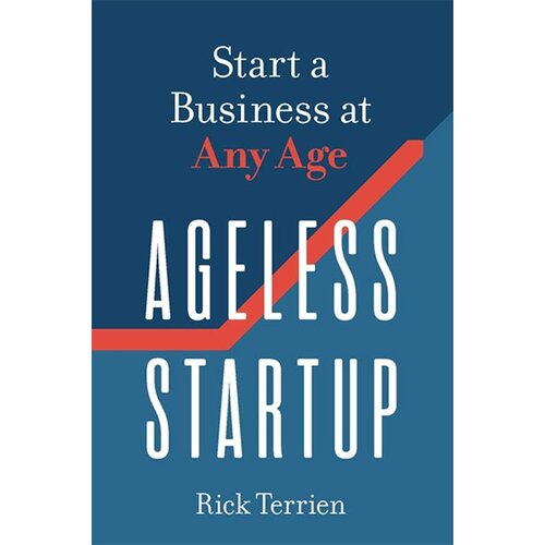 Ingram Publisher Services Rick Terrien - Ageless Startup: Start A Business At Any Age Cene
