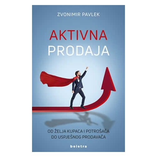 Beletra Aktivna prodaja &amp;ndash; od želja kupaca i potro&amp;scaron;ača do uspje&amp;scaron;nog prodavača, Zvonimir Pavlek Slike