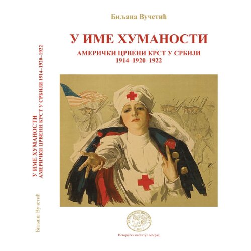 Istorijski institut Biljana Vučetić - U ime humanosti - Američki Crveni krst u Srbiji: 1914-1920-1922 Slike