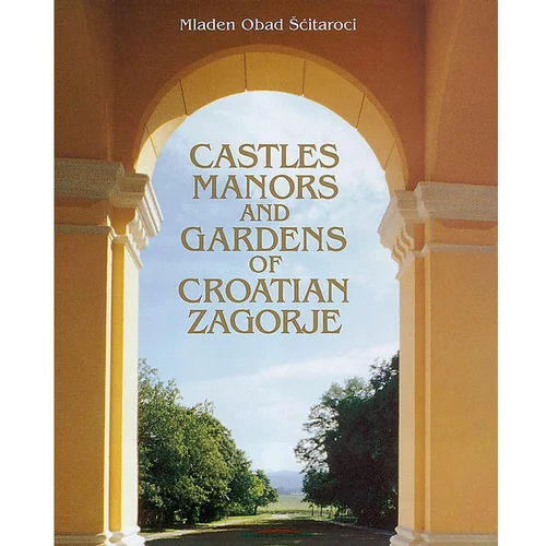  CASTLES MANORS AND GARDENS OF CROATIAN ZAGORJE - Mladen Obad Šćitaroci
