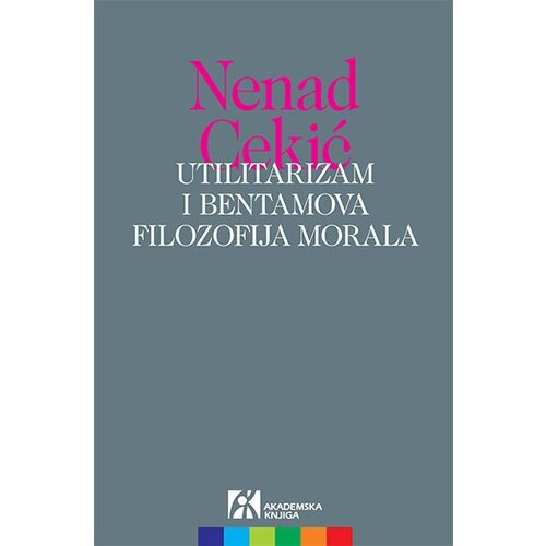 Akademska Knjiga Nenad Cekić - Utilitarizam i Bentamova filozofija morala Cene