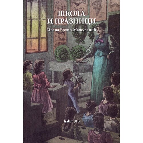 Habit013 Ivana Brlić Mažuranić
 - Škola i praznici: male pripovetke i pesme iz dečjega života Cene