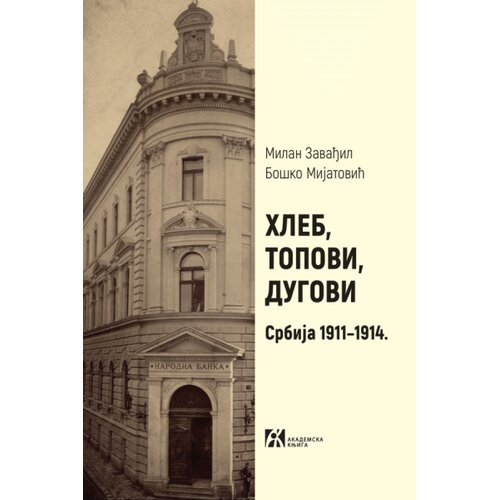 Akademska Knjiga Bo&amp;scaron;ko Mijatović, Milan Zavađil - Hleb, topovi, dugovi: Srbija 19111914. Slike