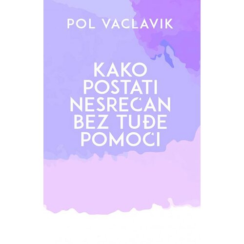 Kontrast izdava&amp;scaron;tvo Pol Vaclavik
 - Kako postati nesrećan bez tuđe pomoći Slike