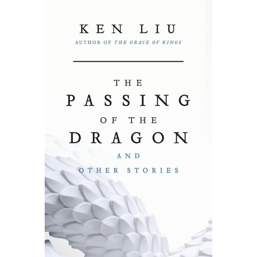 Hachette UK Ken Liu - The Passing of the Dragon and Other Stories Slike