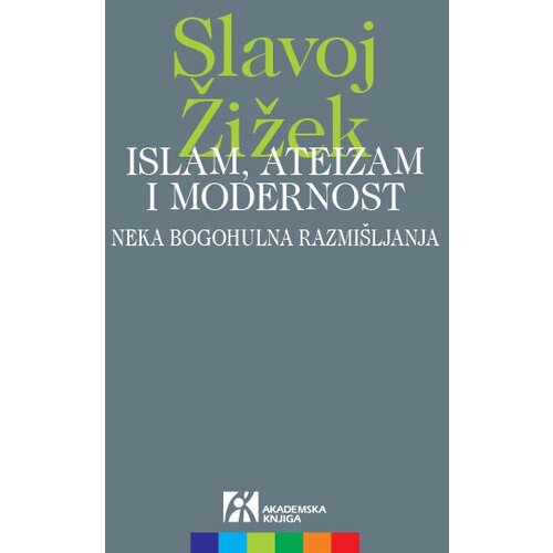 Akademska Knjiga Slavoj Žižek - Islam, ateizam i modernost: neka bogohulna razmišljanja Cene