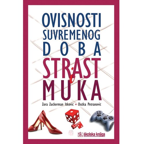 &amp;Scaron;kolska knjiga OVISNOSTI SUVREMENOG DOBA - STRAST I MUKA - Zora Zuckerman Itković, Du&amp;scaron;ka Petranović Slike