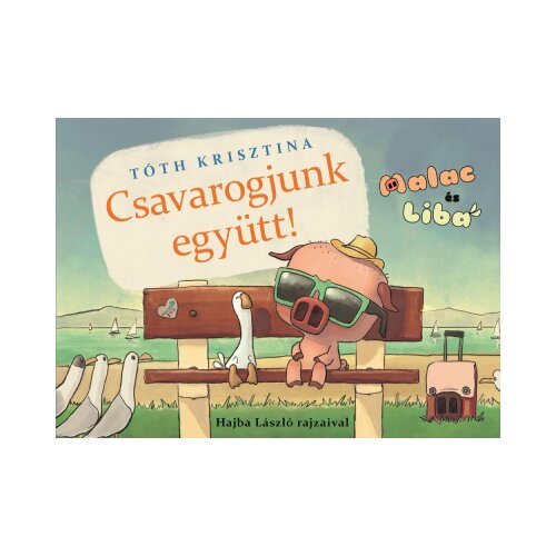 Líra Könyv T&oacute;th Krisztina - Csavarogjunk egy&uuml;tt! - Malac &eacute;s Liba 2. Cene