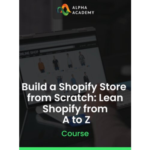Alpha Academy Build a Shopify Store from Scratch: Lean Shopify from A to Z (PC / Mobile) Key GLOBAL Cene