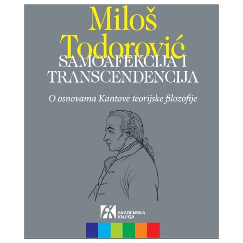 Akademska Knjiga Milo&amp;scaron; Todorović - Samoafekcija i transcendencija: O osnovama Kantove teorijske filozofije Slike