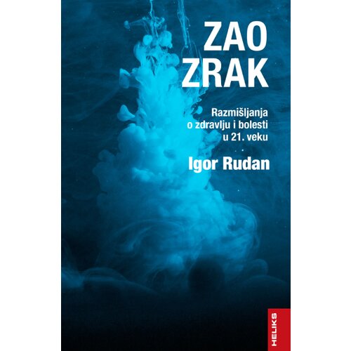 Heliks Igor Rudan - Zao zrak razmi&amp;scaron;ljanja o zdravlju i bolesti u 21. veku Slike