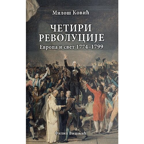 Filip Vi&amp;scaron;njić Milo&amp;scaron; Ković - Četiri revolucije: Evropa i svet 1774-1799 Slike