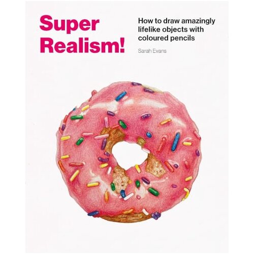 Hachette Evans Sarah - Super Realism! How to Draw Amazingly Lifelike Drawing with Coloured Pencils Slike