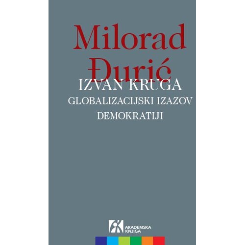 Akademska Knjiga Milorad Đurić - Izvan kruga: globalizacijski izazov demokratiji Cene