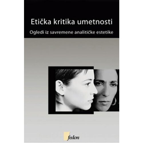 Fedon Grupa autora - Etička kritika umetnosti: Ogledi iz savremene analitičke estetike Cene