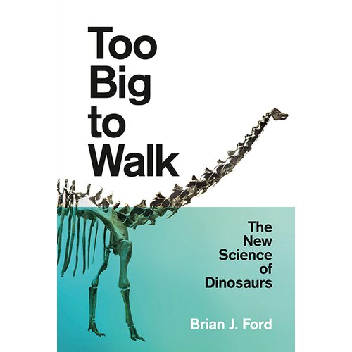 Harper Collins Publishers Ltd Brian J. Ford - Too Big To Walk: The New Science Of Dinosaurs Cene