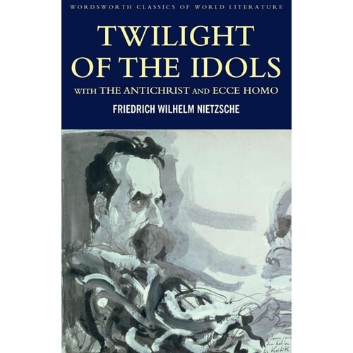 Wordsworth Editions Friedrich Nietzsche - Twilight Of The Idols With The Antichrist And Ecce Homo Cene