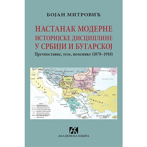 Akademska Knjiga Bojan Mitrović - Nastanak moderne istorijske discipline u Srbiji i Bugarskoj Cene