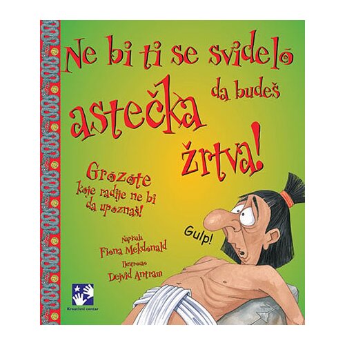 Kreativni Centar Fiona Mekdonald - Ne bi ti se svidelo da bude&scaron; astečka žrtva: grozote koje radije ne bi da upozna&scaron;! Cene