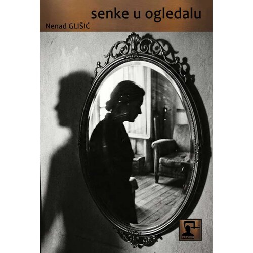Dru&amp;scaron;tvo za afirmaciju kulture Presing Nenad Gli&amp;scaron;ić - Senke u ogledalu Slike