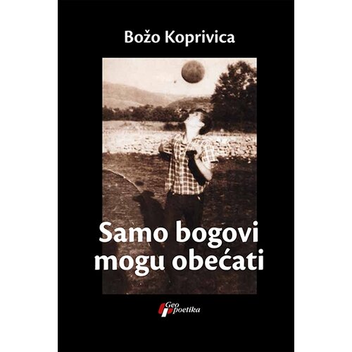 Geopoetika Božo Koprivica - Samo bogovi mogu obećati Slike