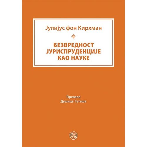 Dosije Julijus fon Kirhman
 - Bezvrednost jurisprudencije kao nauke Cene