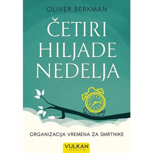 Vulkan Izdavaštvo Oliver Berkman - Četiri hiljade nedelja-organizacija vremena za obične smrtnike Cene