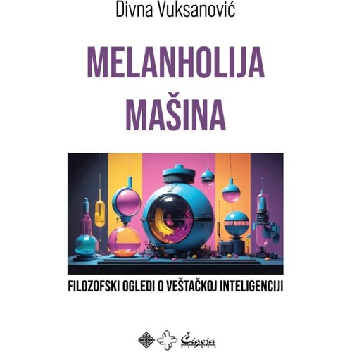 Čigoja Divna Vuksanović - Melanholija ma&amp;scaron;ina: filozofski ogledi o ve&amp;scaron;tačkoj inteligenciji Slike