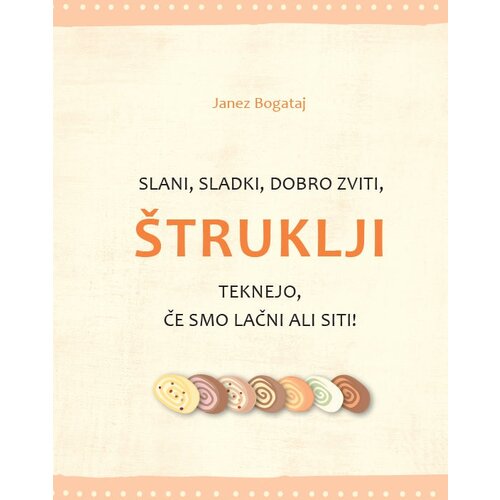 Založba Hart Slani, sladki, dobro zviti, ŠTRUKLJI teknejo, če smo lačni ali siti - Janez Bogataj Cene