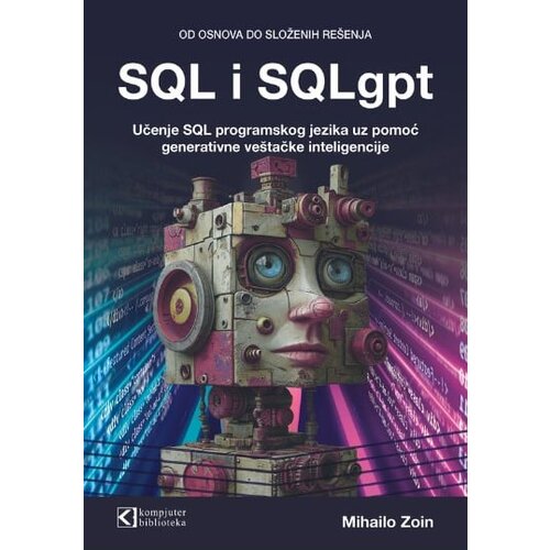 Kompjuter biblioteka - Beograd Mihailo Zoin - SQL i SQLgpt: Od osnova do složenih re&amp;scaron;enja Slike