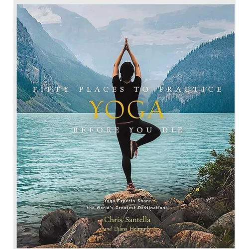 Inne Knjiga Fifty Places to Practice Yoga Before You Die by Chris Santella, DC Helmuth, English