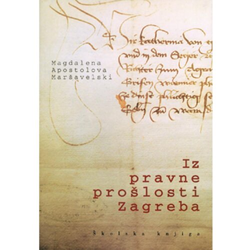 &amp;Scaron;kolska knjiga IZ PRAVNE PRO&amp;Scaron;LOSTI ZAGREBA (13. - 16. st.) - Magdalena Apostolova-Mar&amp;scaron;avelski Slike