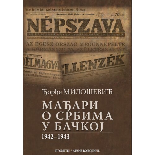 Prometej, Novi Sad Đorđe Milo&amp;scaron;ević - Mađari o Srbima u Bačkoj 19421943. Slike