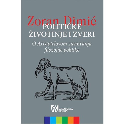 Akademska Knjiga Zoran Dimić - Političke životinje i zveri: o Aristotelovom zasnivanju filozofije politike Slike