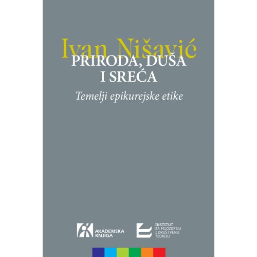 Akademska Knjiga Ivan Ni&amp;scaron;avić - Priroda, du&amp;scaron;a i sreća: Temelji epikurejske etike Slike