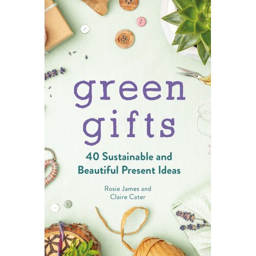 Hachette Rosie James, Claire Cater - Green Gifts: 40 Sustainable and Beautiful Present Ideas Cene